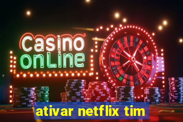 ativar netflix tim